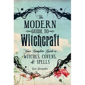 The Modern Guide to Witchcraft: Your Complete Guide to Witches, Covens, and Spel